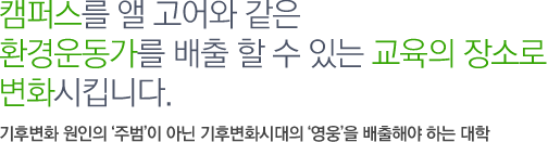 캠퍼스를 엘고어와 같은 환경운동가를 배출할 수 있는 교육의 장소로 변화시킵니다.